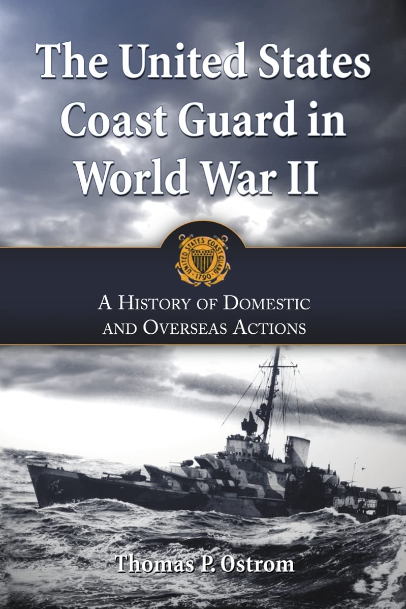 The United States Coast Guard in World War II: A History of Domestic and Overseas Actions