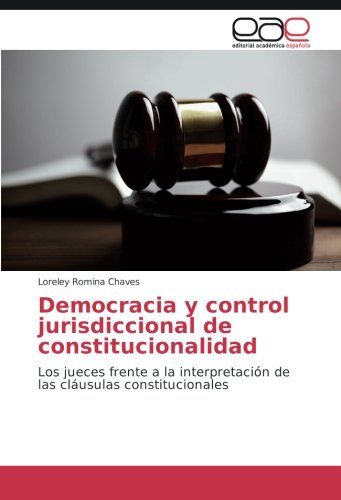 Democracia y control jurisdiccional de constitucionalidad: Los jueces frente a la interpretación de las cláusulas constitucionales