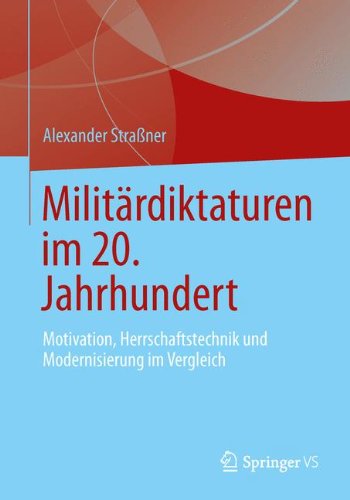 Militärdiktaturen im 20. Jahrhundert: Motivation, Herrschaftstechnik und Modernisierung im Vergleich (German Edition)