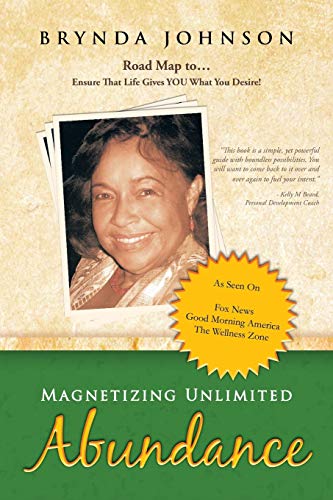 Magnetizing Unlimited Abundance: Road Map to . . . Ensure That Life Gives YOU What You Desire!