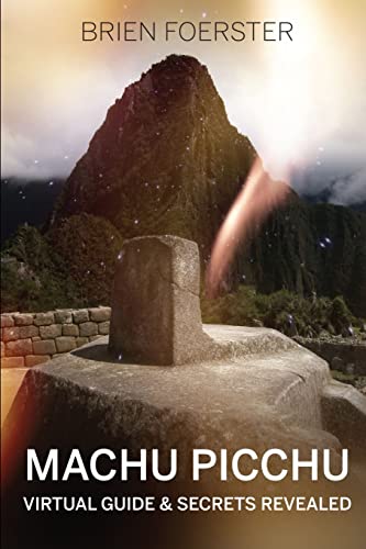 Brien Foerster Machu Picchu, Virtual Guide And Secrets Revealed