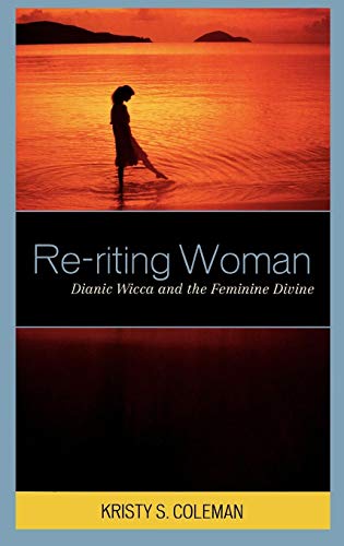 Re-riting Woman: Dianic Wicca and the Feminine Divine (Pagan Studies)
