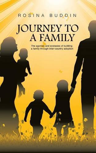 Journey To A Family: The agonies and ecstasies of building a family through inter-country adoption