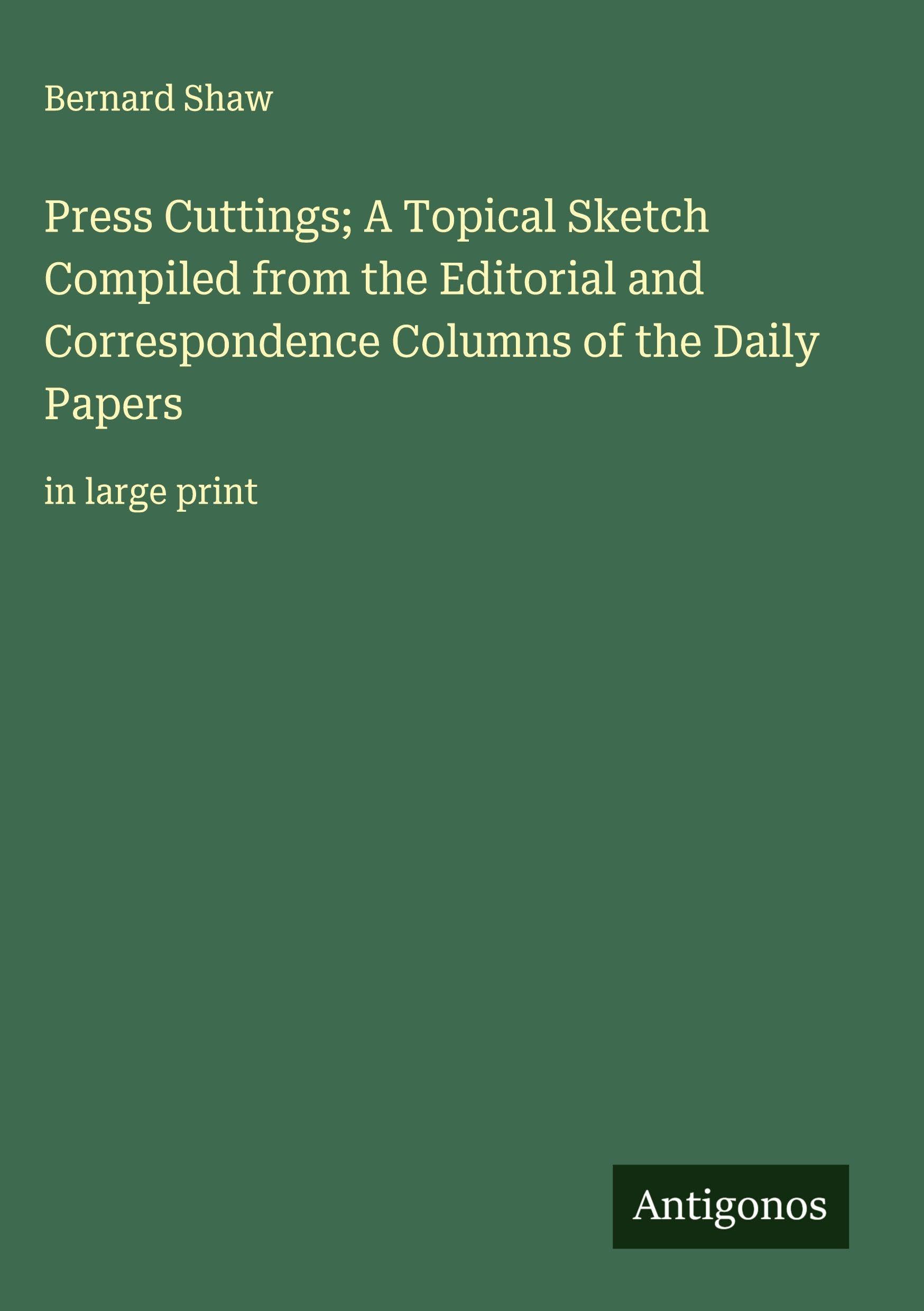 Press Cuttings; A Topical Sketch Compiled from the Editorial and Correspondence Columns of the Daily Papers: in large print