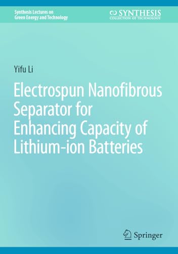 Electrospun Nanofibrous Separator for Enhancing Capacity of Lithium-ion Batteries (Synthesis Lectures on Green Energy and Technology)