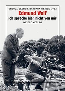 Edmund Wolf - Ich spreche hier nicht von mir: Mit Beiträgen von Eugen Banauch, Gernot Friedel, Renate Gföller, Renate Harpprecht, Daniel Kehlmann, ... für Unterricht und den Bayerischen Rundfunk