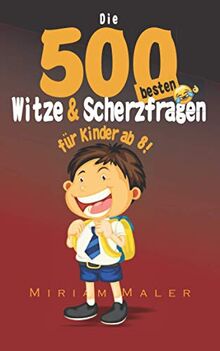 Die 500 besten Witze und Scherzfragen für Kinder: Witzebuch Kinder ab 8 Jahren