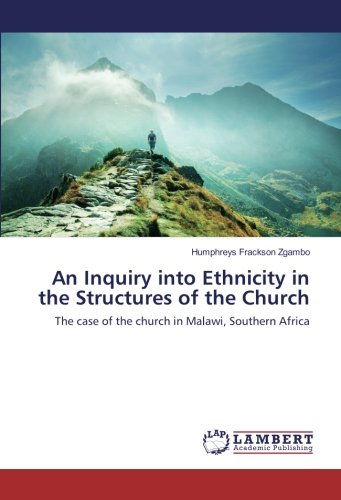 An Inquiry into Ethnicity in the Structures of the Church: The case of the church in Malawi, Southern Africa