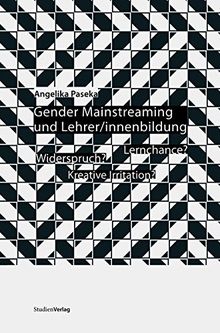 Gender Mainstreaming und Lehrer/innenbildung. Widerspruch, kreative Irritation, Lernchance?
