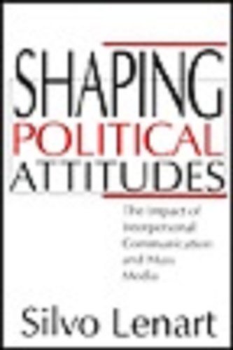 Shaping Political Attitudes: The Impact of Interpersonal Communication and Mass Media
