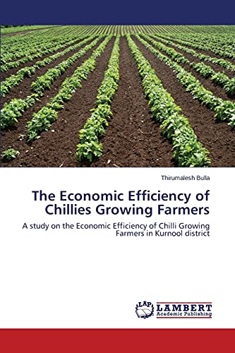 The Economic Efficiency of Chillies Growing Farmers: A study on the Economic Efficiency of Chilli Growing Farmers in Kurnool district