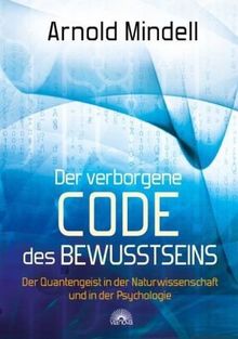 Der verborgene Code des Bewusstseins - Der Quantengeist in der Naturwissenschaft und in der Psychologie