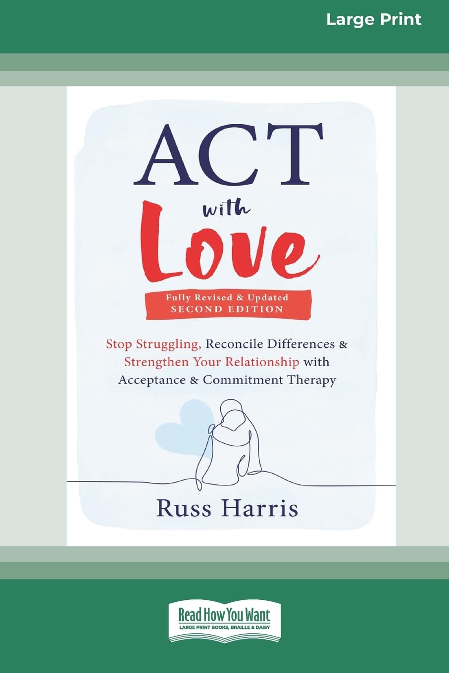 ACT with Love: Stop Struggling, Reconcile Differences, and Strengthen Your Relationship with Acceptance and Commitment Therapy (16pt Large Print Format)