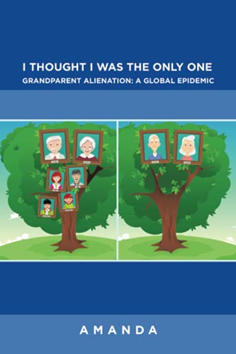 I Thought I Was the Only One: Grandparent Alienation: A Global Epidemic: Grandparent Alienation: a Global Epidemic: Grandparent Alienation: a Global Epidemic