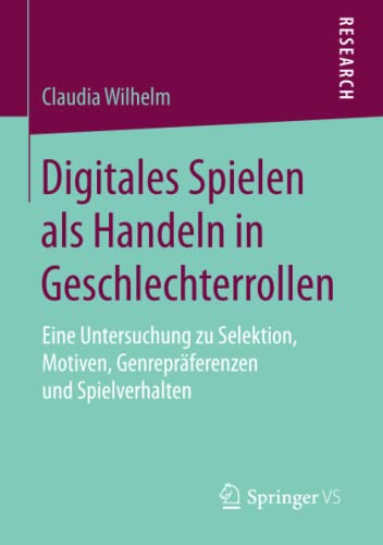 Digitales Spielen als Handeln in Geschlechterrollen: Eine Untersuchung zu Selektion, Motiven, Genrepräferenzen und Spielverhalten