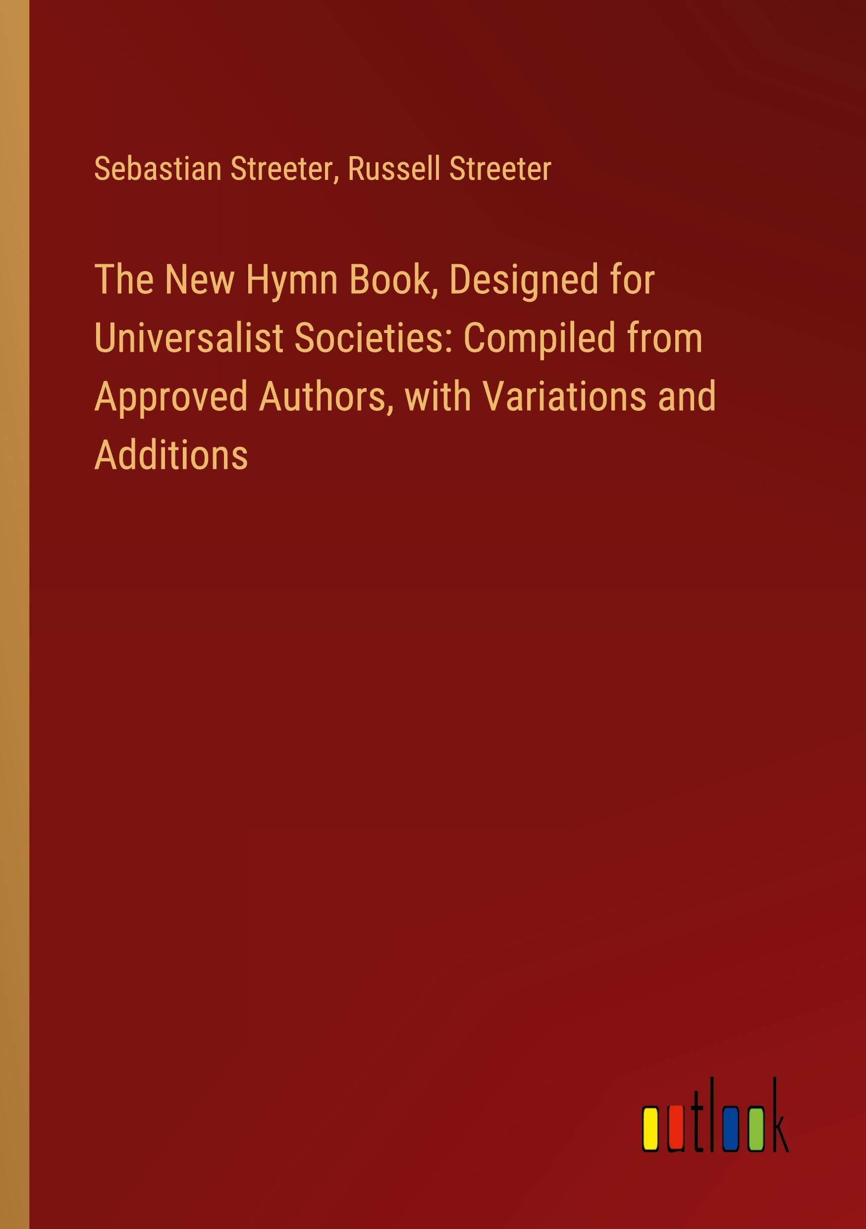 The New Hymn Book, Designed for Universalist Societies: Compiled from Approved Authors, with Variations and Additions