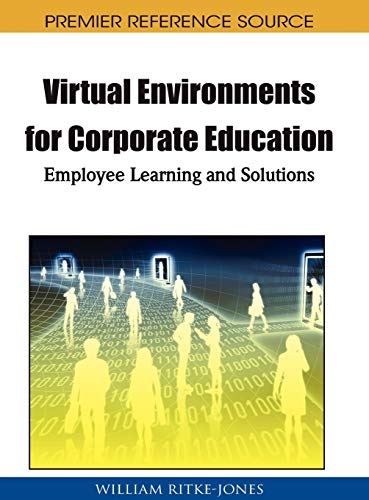 Virtual Environments for Corporate Education: Employee Learning and Solutions (Premier Reference Source)
