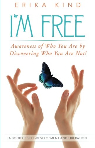 I'm Free: Awareness of Who You Are by Discovering Who You Are Not!