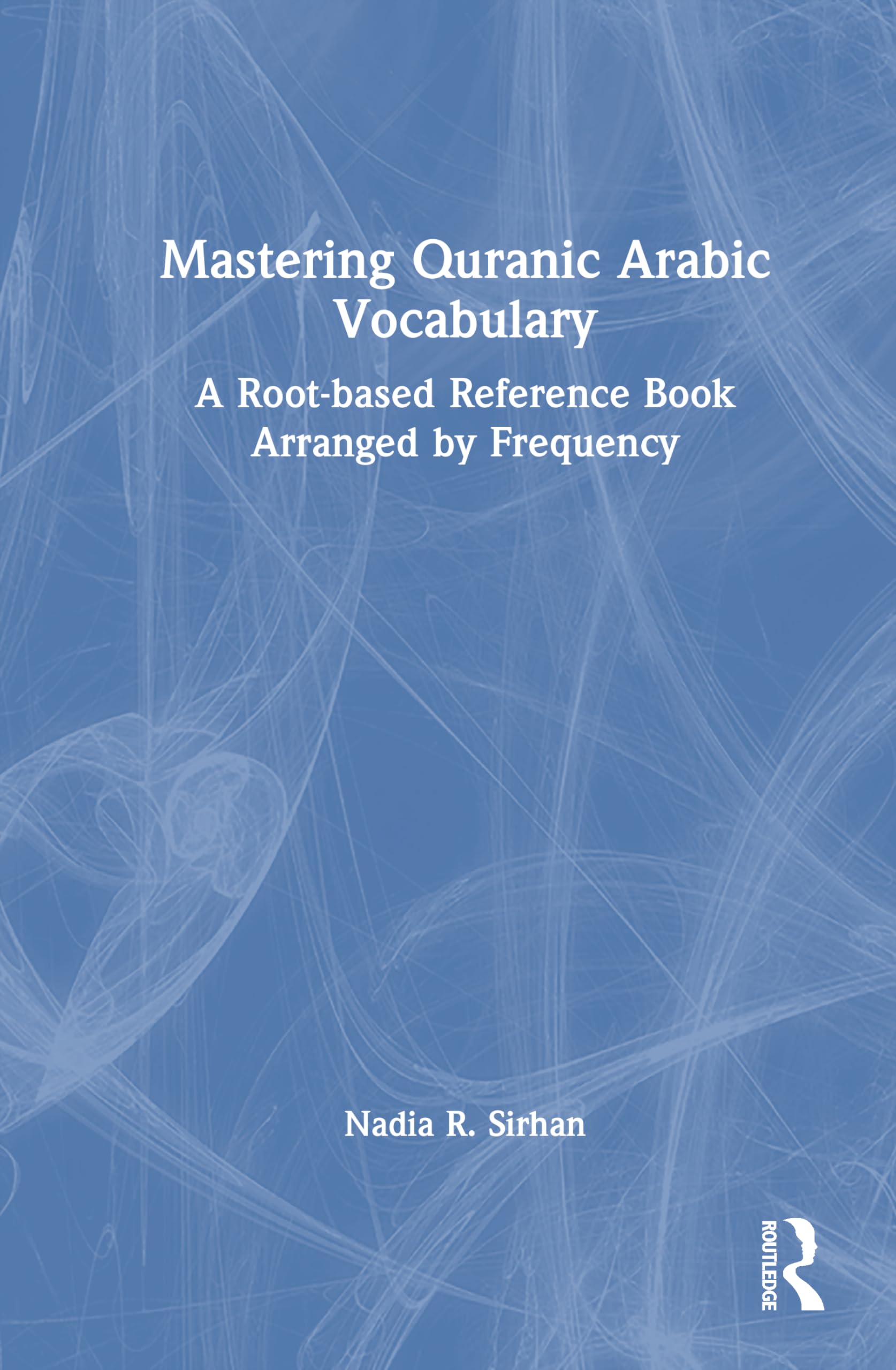Mastering Quranic Arabic Vocabulary: A Root-based Reference Book Arranged by Frequency