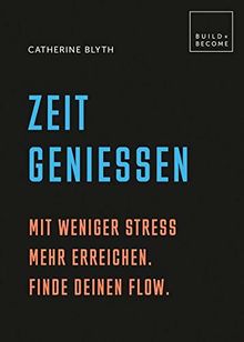 Zeit genießen: Mit weniger Stress mehr erreichen. Finde Deinen Flow. (Build + Become)