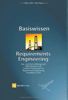 Basiswissen Requirements Engineering: Aus- und Weiterbildung nach IREB-Standard zum Certified Professional for Requirements Engineering Foundation Level