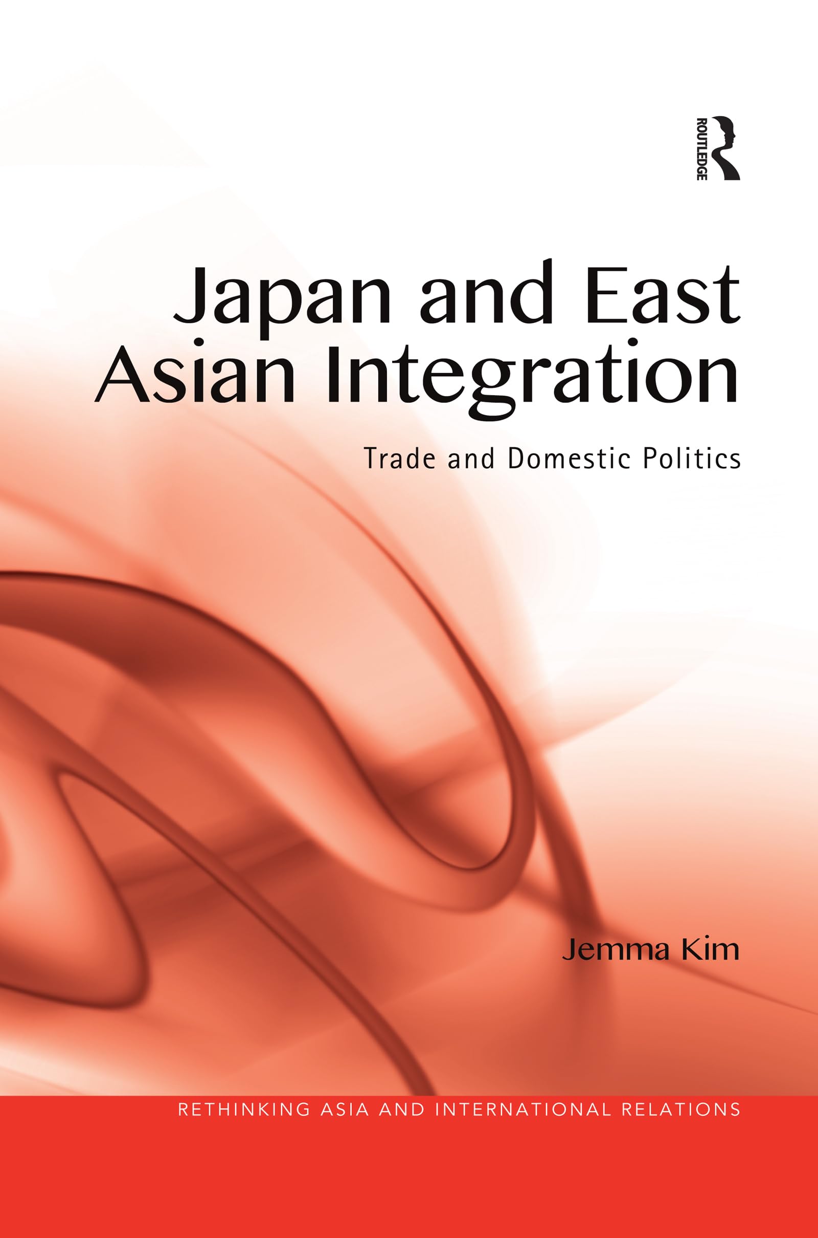 Japan and East Asian Integration: Trade and Domestic Politics (Rethinking Asia and International Relations)
