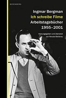 Ich schreibe Filme: Arbeitstagebücher 1955–2001: Arbeitstagebücher 1955-2001. Ingmar Bergmann