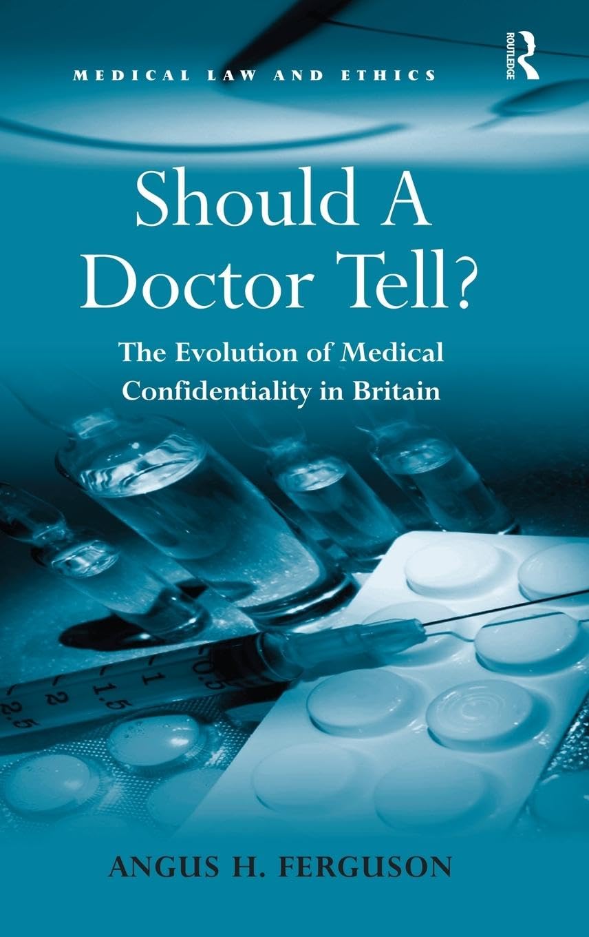 Should A Doctor Tell?: The Evolution of Medical Confidentiality in Britain (Medical Law and Ethics)