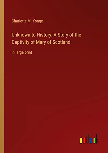 Unknown to History; A Story of the Captivity of Mary of Scotland: in large print