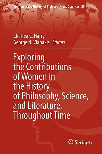 Exploring the Contributions of Women in the History of Philosophy, Science, and Literature, Throughout Time (Women in the History of Philosophy and Sciences, 20, Band 20)