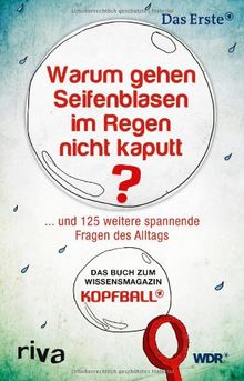 Warum gehen Seifenblasen im Regen nicht kaputt: ... und 125 weitere spannende Fragen des Alltags