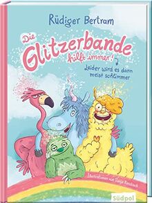 Die Glitzerbande hilft immer! (Leider wird es dann meist schlimmer): Ein großer, verrückter Lesespaß - Kinderbuch zum Vorlesen ab 4 Jahre und für Erstleser ab 6 Jahre