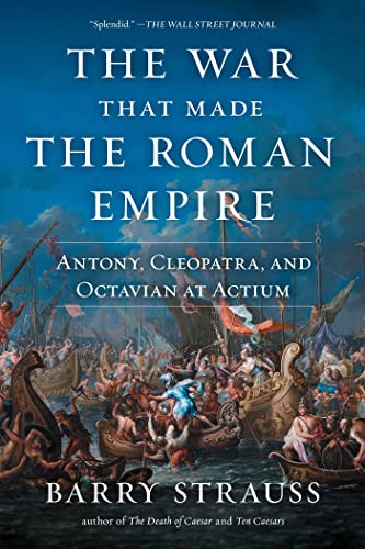 Barry Strauss The War That Made The Roman Empire, Antony, Cleopatra, And Octavian At Actium