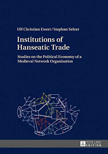 Ulf-Christian Ewert Institutions Of Hanseatic Trade, Studies On The Political Economy Of A Medieval Network Organisation