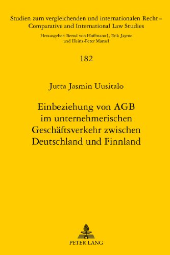 Einbeziehung von AGB im unternehmerischen Geschäftsverkehr zwischen Deutschland und Finnland (Studien zum vergleichenden und internationalen Recht / Comparative and International Law Studies)