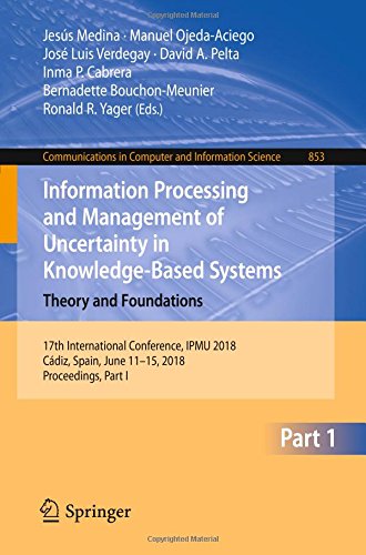 Information Processing and Management of Uncertainty in Knowledge-Based Systems. Theory and Foundations: 17th International Conference, IPMU 2018, ... Computer and Information Science, Band 853