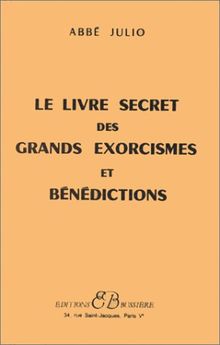 Le Livre secret des grands exorcismes et bénédictions : prières antiques, formules occultes, recettes spéciales, avec explication et application de tous les signes