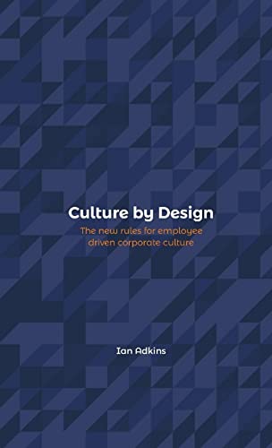 Culture by Design: The new rules for employee driven corporate culture