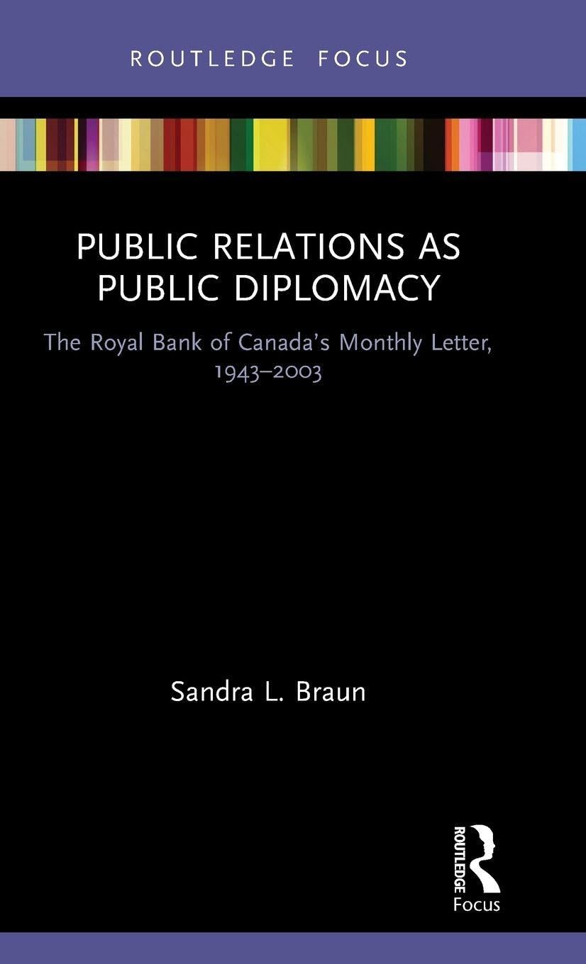 Public Relations as Public Diplomacy: The Royal Bank of Canada's Monthly Letter, 1943-2003 (Routledge Insights in Public Relations Research)