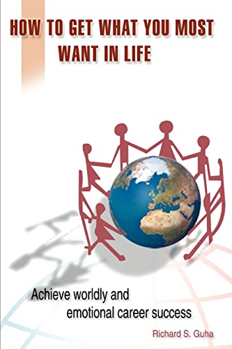 How to Get What You Most Want in Life: Achieve worldly and emotional career success
