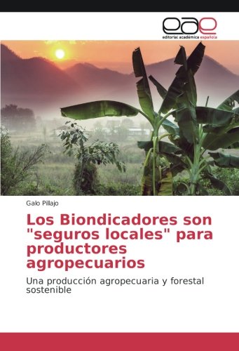 Los Biondicadores son seguros locales para productores agropecuarios: Una producción agropecuaria y forestal sostenible