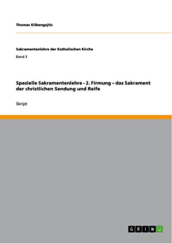 Spezielle Sakramentenlehre - 2. Firmung ¿ das Sakrament der christlichen Sendung und Reife