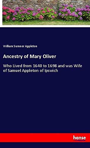 Ancestry of Mary Oliver: Who Lived from 1640 to 1698 and was Wife of Samuel Appleton of Ipswich