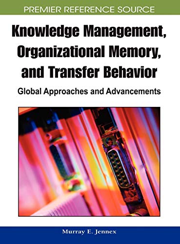 Knowledge Management, Organizational Memory and Transfer Behavior: Global Approaches and Advancements (Advances in Knowledge Management Research)