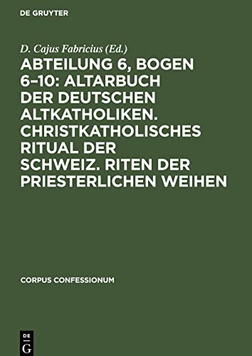 Abteilung 6, Bogen 6¿10: Altarbuch der Deutschen Altkatholiken. Christkatholisches Ritual der Schweiz. Riten der Priesterlichen Weihen