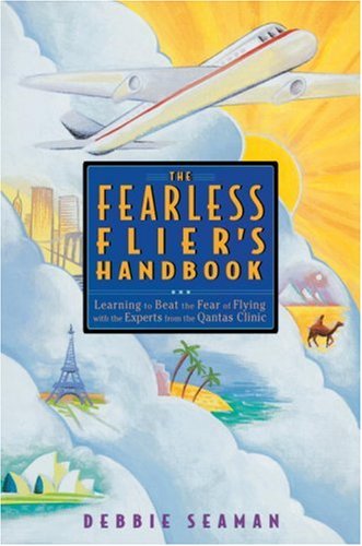 The Fearless Flier's Handbook: The Internationally Recognized Method for Overcoming the Fear of Flying: Internationally-recognized Method for Overcoming Fear of Flying