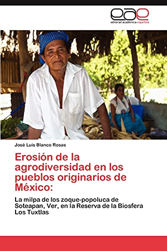 Erosión de la agrodiversidad en los pueblos originarios de México:: La milpa de los zoque-popoluca de Soteapan, Ver, en la Reserva de la Biosfera Los Tuxtlas