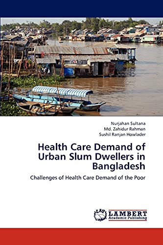 Health Care Demand of Urban Slum Dwellers in Bangladesh: Challenges of Health Care Demand of the Poor