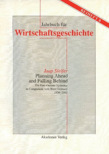 Planning Ahead and Falling Behind: The East German Economy in Comparison with West Germany 1936-2002 (Jahrbuch für Wirtschaftsgeschichte. Beihefte, Band 8)