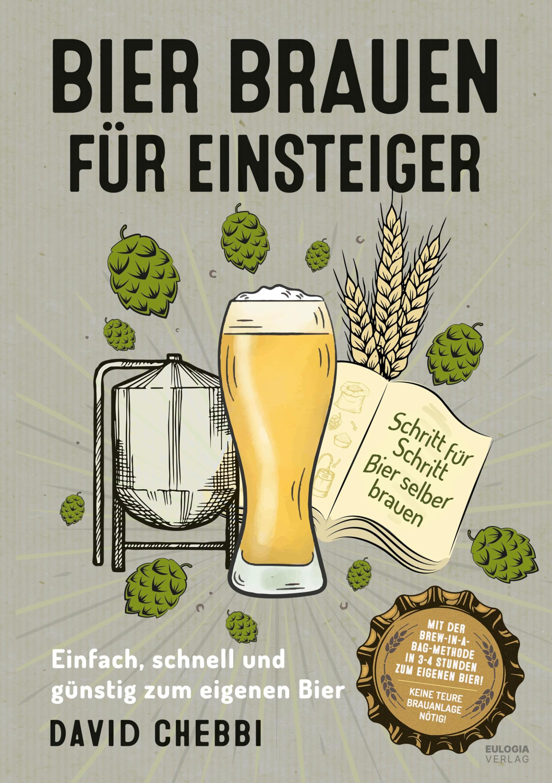 Bier brauen für Einsteiger: Einfach, schnell und günstig zum eigenen Bier – Schritt für Schritt Bier selber brauen